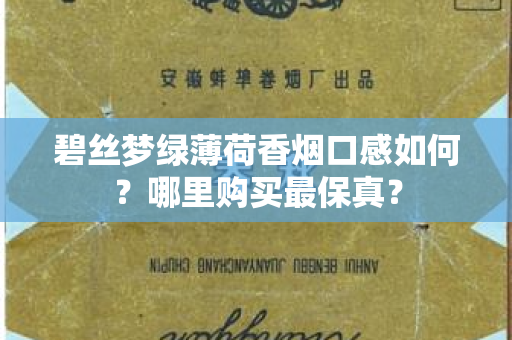 碧丝梦绿薄荷香烟口感如何？哪里购买最保真？